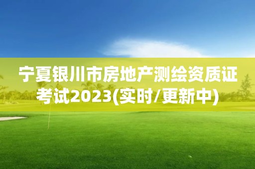 寧夏銀川市房地產(chǎn)測繪資質(zhì)證考試2023(實(shí)時(shí)/更新中)