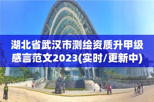 湖北省武漢市測繪資質升甲級感言范文2023(實時/更新中)