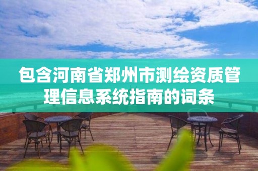 包含河南省鄭州市測繪資質管理信息系統指南的詞條