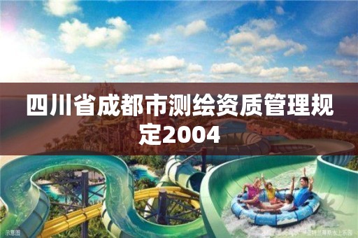 四川省成都市測繪資質管理規定2004