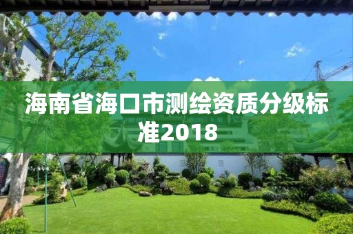 海南省?？谑袦y繪資質分級標準2018