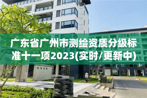 廣東省廣州市測繪資質分級標準十一項2023(實時/更新中)