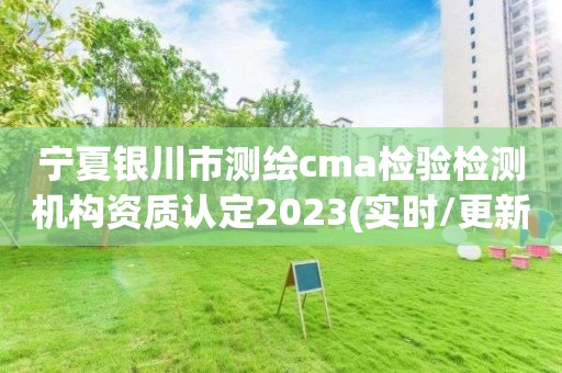 寧夏銀川市測繪cma檢驗檢測機構資質認定2023(實時/更新中)