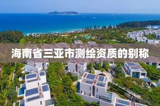 海南省三亞市測繪資質的別稱