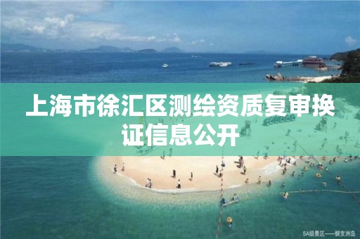 上海市徐匯區測繪資質復審換證信息公開