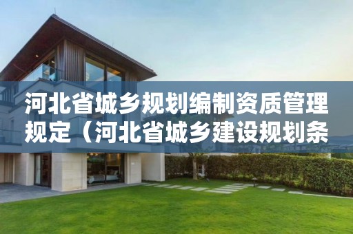 河北省城鄉規劃編制資質管理規定（河北省城鄉建設規劃條例）