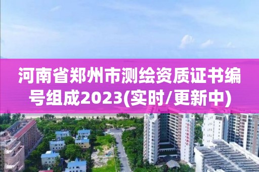 河南省鄭州市測(cè)繪資質(zhì)證書(shū)編號(hào)組成2023(實(shí)時(shí)/更新中)