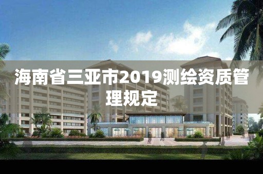 海南省三亞市2019測繪資質管理規定