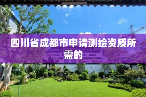 四川省成都市申請測繪資質所需的