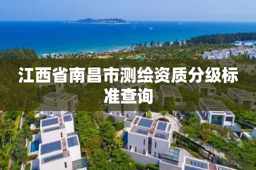 江西省南昌市測繪資質分級標準查詢