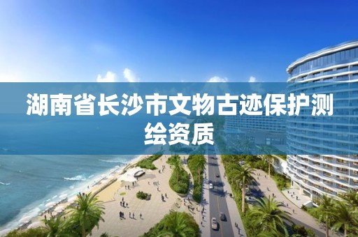 湖南省長沙市文物古跡保護測繪資質