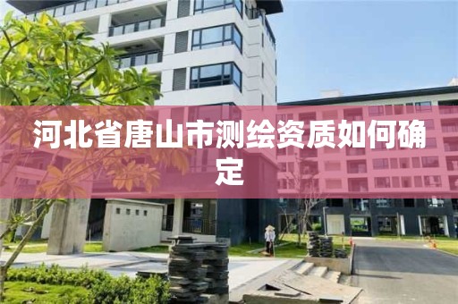 河北省唐山市測繪資質如何確定