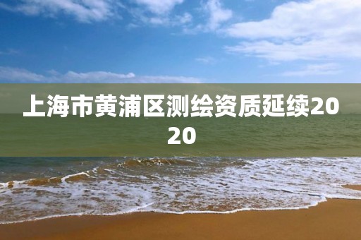 上海市黃浦區測繪資質延續2020