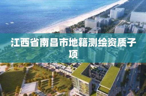 江西省南昌市地籍測繪資質子項