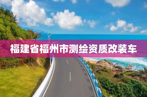 福建省福州市測繪資質改裝車