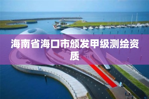 海南省海口市頒發甲級測繪資質