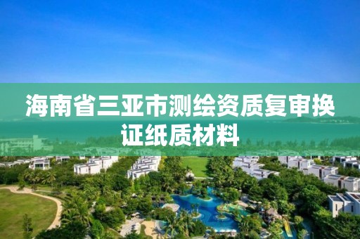 海南省三亞市測繪資質復審換證紙質材料