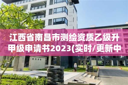 江西省南昌市測繪資質乙級升甲級申請書2023(實時/更新中)