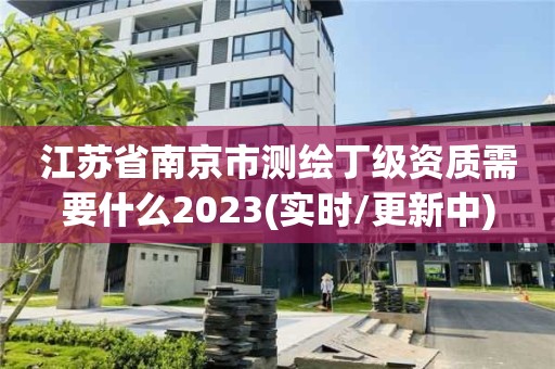 江蘇省南京市測繪丁級資質需要什么2023(實時/更新中)