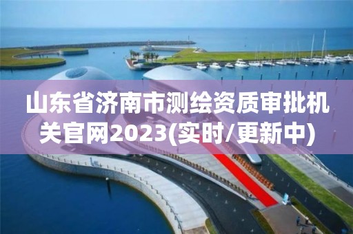 山東省濟南市測繪資質審批機關官網2023(實時/更新中)