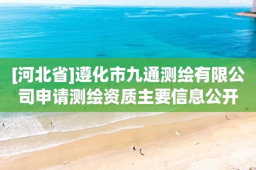 [河北省]遵化市九通測繪有限公司申請測繪資質主要信息公開表（試行）