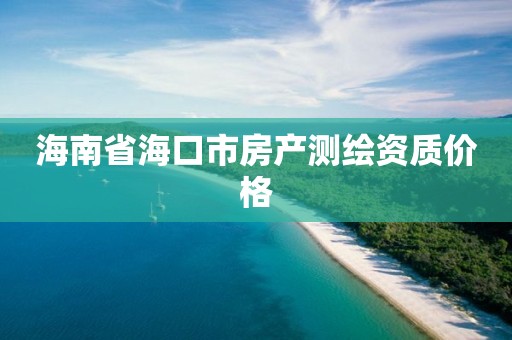 海南省海口市房產測繪資質價格