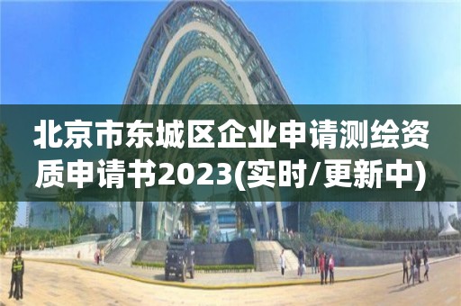 北京市東城區企業申請測繪資質申請書2023(實時/更新中)