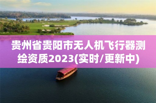 貴州省貴陽市無人機飛行器測繪資質2023(實時/更新中)