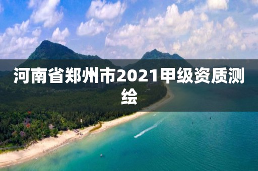 河南省鄭州市2021甲級資質測繪