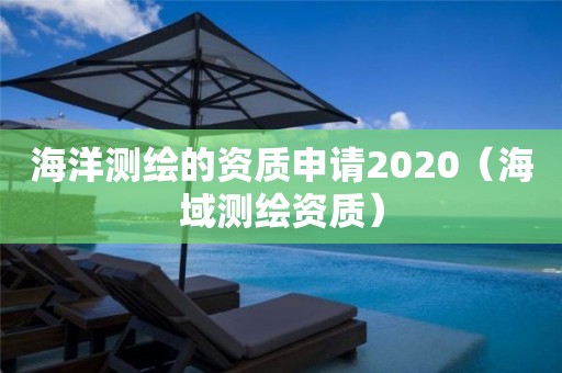 海洋測繪的資質(zhì)申請2020（海域測繪資質(zhì)）