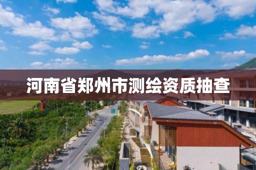 河南省鄭州市測繪資質抽查