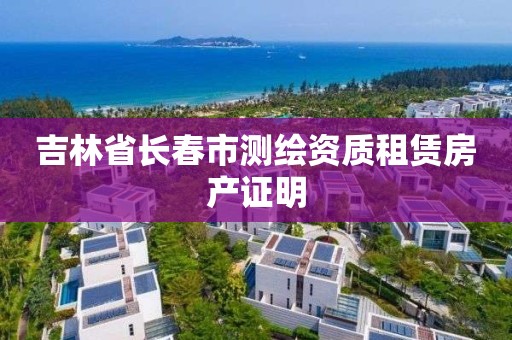 吉林省長春市測繪資質租賃房產證明