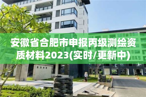 安徽省合肥市申報(bào)丙級測繪資質(zhì)材料2023(實(shí)時(shí)/更新中)