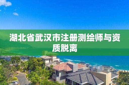 湖北省武漢市注冊測繪師與資質脫離