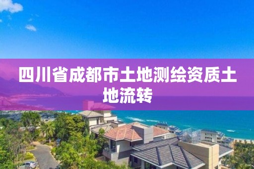 四川省成都市土地測繪資質(zhì)土地流轉(zhuǎn)