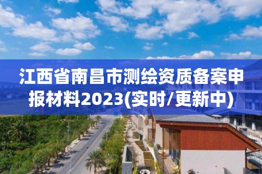 江西省南昌市測繪資質備案申報材料2023(實時/更新中)