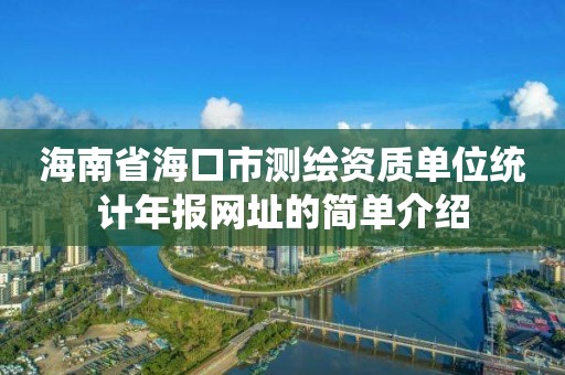 海南省海口市測繪資質單位統計年報網址的簡單介紹