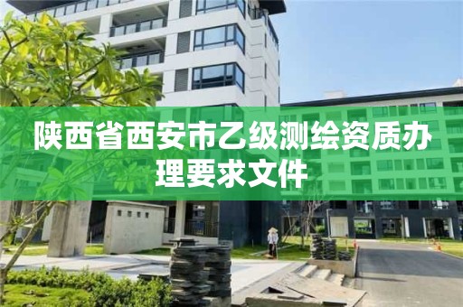 陜西省西安市乙級測繪資質辦理要求文件