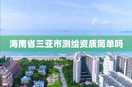 海南省三亞市測繪資質簡單嗎