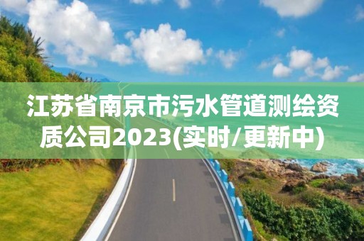 江蘇省南京市污水管道測繪資質公司2023(實時/更新中)