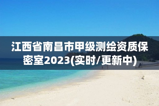 江西省南昌市甲級測繪資質保密室2023(實時/更新中)