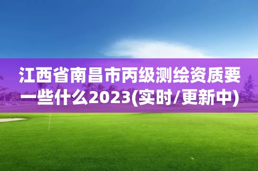 江西省南昌市丙級測繪資質要一些什么2023(實時/更新中)