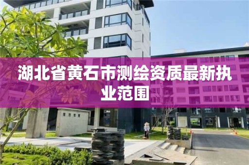 湖北省黃石市測繪資質最新執業范圍