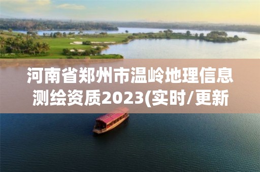 河南省鄭州市溫嶺地理信息測(cè)繪資質(zhì)2023(實(shí)時(shí)/更新中)