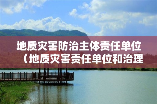 地質災害防治主體責任單位（地質災害責任單位和治理責任認定）