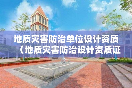 地質災害防治單位設計資質（地質災害防治設計資質證書）