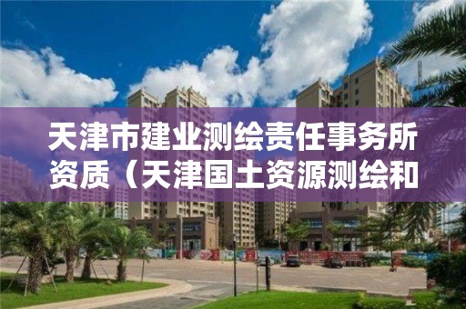 天津市建業測繪責任事務所資質（天津國土資源測繪和房屋測量中心）