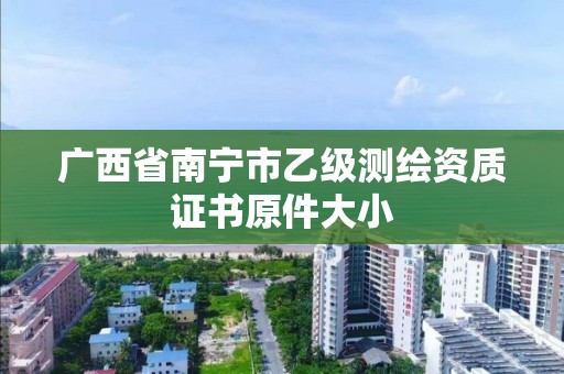 廣西省南寧市乙級測繪資質(zhì)證書原件大小