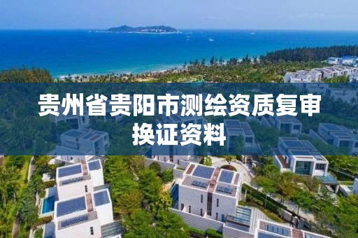 貴州省貴陽市測繪資質復審換證資料