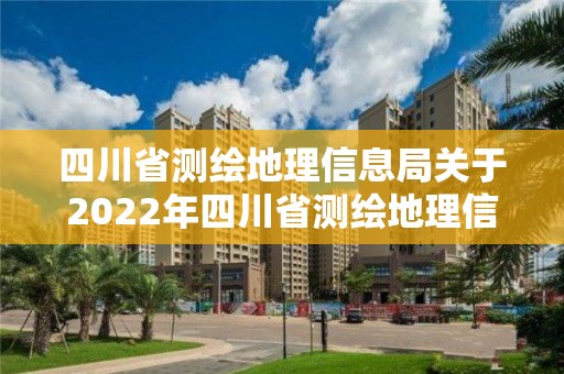 四川省測繪地理信息局關于2022年四川省測繪地理信息質量監督檢查、測繪資質巡查和保密檢查結果的通報